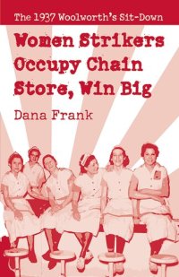 cover of the book Women Strikers Occupy Chain Stores, Win Big: The 1937 Woolworth's Sit-Down