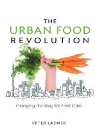 cover of the book The Urban Food Revolution: Changing the Way We Feed Cities