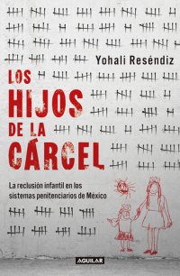 cover of the book Los hijos de la cárcel: La reclusión infantil en los sistemas penitenciarios de México.