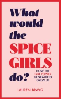 cover of the book What Would the Spice Girls Do?: How the Girl Power Generation Grew Up