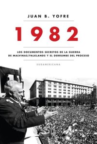 cover of the book 1982: Los documentos secretos de la guerra de Malvinas/Falklands y el derrumbe del pro