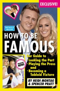 cover of the book How to Be Famous: Our Guide to Looking the Part, Playing the Press, and Becoming a Tabloid Fixture