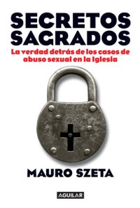 cover of the book Secretos sagrados: La verdad detrás de los casos de abuso sexual en la Iglesia