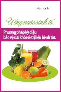 cover of the book Uống nước sinh tố: Phương pháp kỳ diệu--bảo vệ sức khỏe và trị liệu bệnh tật.