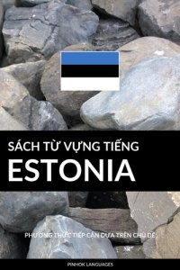 cover of the book Sách Từ Vựng Tiếng Estonia: Phương Thức Tiếp Cận Dựa Trên Chủ Dề