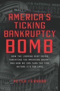 cover of the book America's Ticking Bankruptcy Bomb: How the Looming Debt Crisis Threatens the American Dream and How We Can Turn the Tide Before It's Too Late