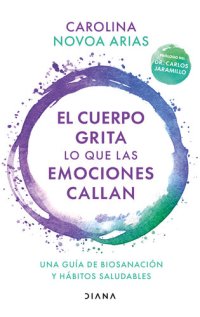 cover of the book El cuerpo grita lo que las emociones callan: Una guía de biosanación y hábitos saludables