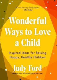 cover of the book Wonderful Ways to Love a Child: Inspired Ideas for Raising Happy, Healthy Children