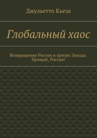 cover of the book Глобальный хаос. Возвращение России и кризис Запада. Прощай, Россия!