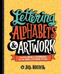 cover of the book Lettering Alphabets & Artwork: Inspiring Ideas & Techniques for 60 Hand-Lettering Styles