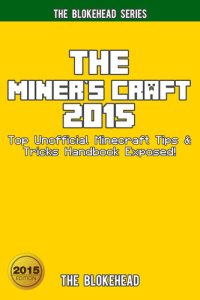 cover of the book The Miner's Craft 2015: Top Unofficial Minecraft Tips & Tricks Handbook Exposed !