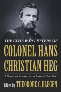 cover of the book The Civil War Letters of Colonel Hans Christian Heg: A Norwegian Regiment in the American Civil War