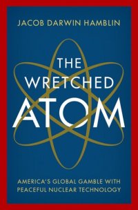 cover of the book The Wretched Atom: America's Global Gamble with Peaceful Nuclear Technology