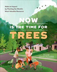 cover of the book Now Is the Time for Trees: Make an Impact by Planting the Earth's Most Valuable Resource