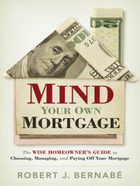 cover of the book Mind Your Own Mortgage: The Wise Homeowner's Guide to Choosing, Managing, and Paying Off Your Mortgage