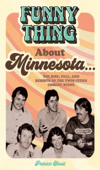 cover of the book Funny Thing About Minnesota...: The Rise, Fall, and Rebirth of the Twin Cities Comedy Scene