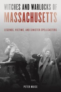 cover of the book Witches and Warlocks of Massachusetts: Legends, Victims, and Sinister Spellcasters