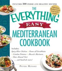 cover of the book The Everything Easy Mediterranean Cookbook: Includes Spicy Olive Chicken, Penne all'Arrabbiata, Catalan Potatoes, Mussels Marinara, Date-Almond Pie...and Hundreds More!