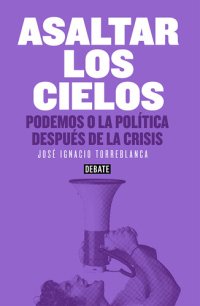 cover of the book Asaltar los cielos: Podemos o la política después de la crisis