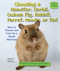 cover of the book Choosing a Hamster, Gerbil, Guinea Pig, Rabbit, Ferret, Mouse, or Rat: How to Choose and Care for a Small Mammal