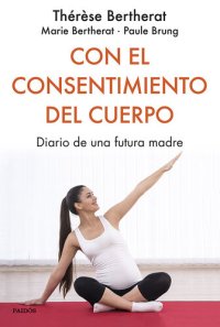 cover of the book Con el consentimiento del cuerpo: Diario de una futura madre