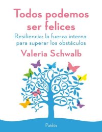 cover of the book Todos podemos ser felices. Resiliencia la fuerza interna para superar los obstáculos