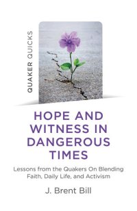 cover of the book Quaker Quicks--Hope and Witness in Dangerous Times: Lessons From the Quakers On Blending Faith, Daily Life, and Activism