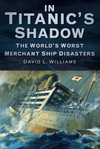 cover of the book In the Shadow of the Titanic: The World's Worst Merchant Ship Disasters