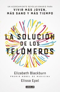 cover of the book La solución de los telómeros: Un acercamiento revolucionario para vivir más joven, más sano y más tiempo