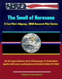 cover of the book The Smell of Kerosene: A Test Pilot's Odyssey--NASA Research Pilot Stories, XB-70 Tragic Collision, M2-F1 Lifting Body, YF-12 Blackbird, Apollo LLRV Lunar Landing Research Vehicle (NASA SP-4108)