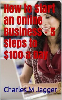 cover of the book How to Start an Online Business--5 Steps to $100 a Day