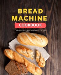 cover of the book Bread Machine cookbook: delicious homemade bread recipes