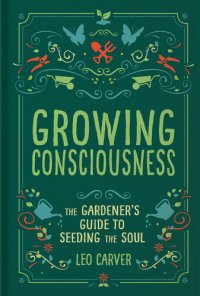 cover of the book Growing Consciousness: The Gardener's Guide to Seeding the Soul