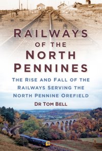 cover of the book Railways of the North Pennines: The Rise and Fall of the Railways Serving the North Pennine Orefield