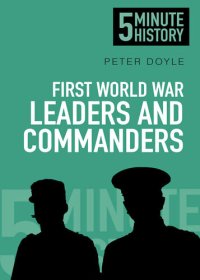 cover of the book First World War Leaders and Commanders: 5 Minute History