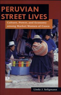 cover of the book Peruvian Street Lives: Culture, Power, and Economy among Market Women of Cuzco