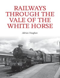 cover of the book Railways Through the Vale of the White Horse