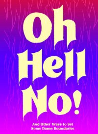 cover of the book Oh Hell No: And Other Ways to Set Some Damn Boundaries