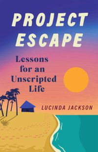 cover of the book Project Escape: Lessons for an Unscripted Life