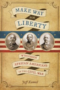cover of the book Make Way for Liberty: Wisconsin African Americans in the Civil War