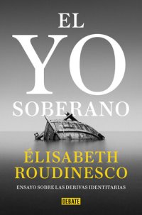 cover of the book El yo soberano: Ensayo sobre las derivas identitarias