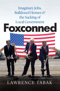 cover of the book Foxconned: Imaginary Jobs, Bulldozed Homes, and the Sacking of Local Government