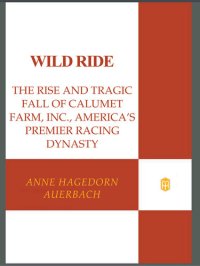 cover of the book Wild Ride: The Rise and Fall of Calumet Farm Inc., America's Premier Racing Dynasty