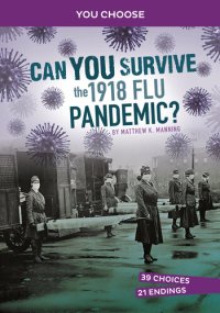 cover of the book Can You Survive the 1918 Flu Pandemic?: An Interactive History Adventure