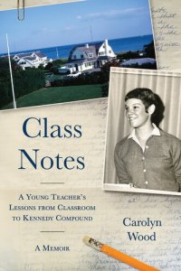 cover of the book Class Notes: A Young Teacher's Lessons from Classroom to Kennedy Compound