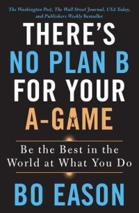 cover of the book There's No Plan B for Your A-Game: Be the Best in the World at What You Do