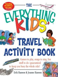 cover of the book The Everything Kids' Travel Activity Book: Games to Play, Songs to Sing, Fun Stuff to Do - Guaranteed to Keep You Busy the Whole Ride!