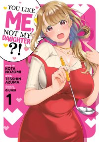 cover of the book You Like Me, Not My Daughter?! Vol. 1