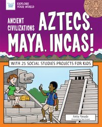 cover of the book Ancient Civilizations: Aztecs, Maya, Incas!: With 25 Social Studies Projects for Kids