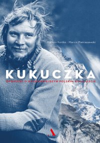 cover of the book Kukuczka: Opowieść o najsłynniejszym polskim himalaiście